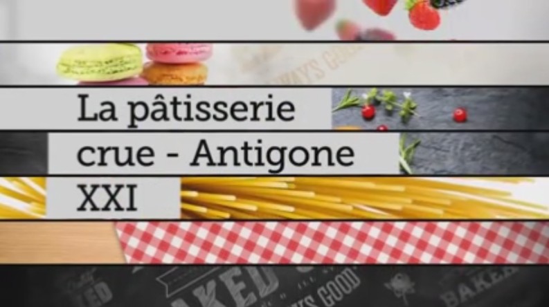 La pâtisserie crue – Antigone XXI